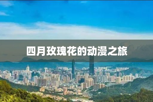 四月玫瑰花的动漫之旅