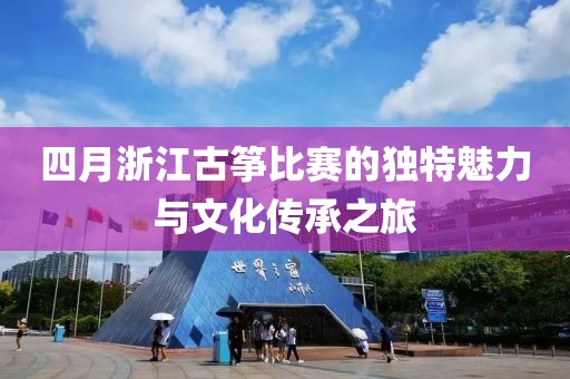 四月浙江古筝比赛的独特魅力与文化传承之旅