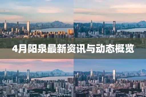 4月阳泉最新资讯与动态概览