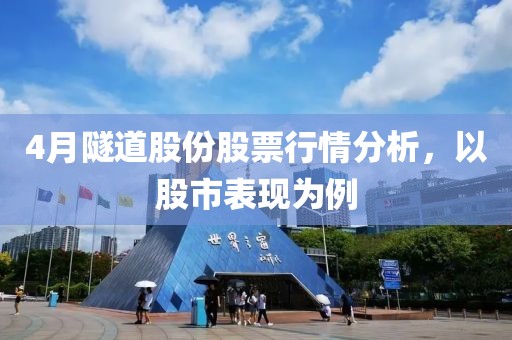 4月隧道股份股票行情分析，以股市表现为例