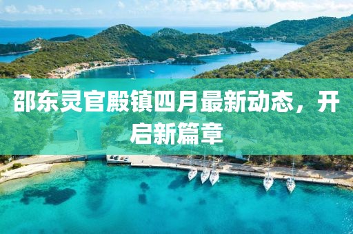 邵东灵官殿镇四月最新动态，开启新篇章