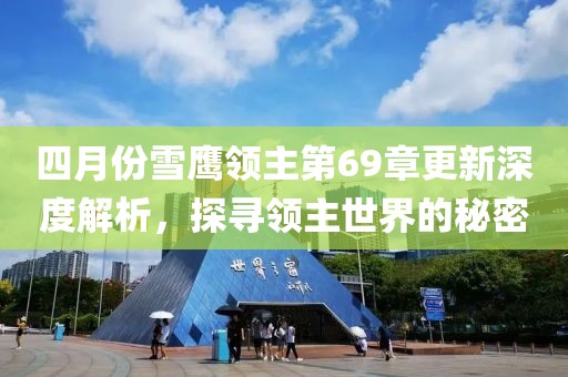 四月份雪鹰领主第69章更新深度解析，探寻领主世界的秘密
