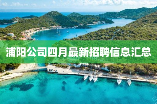 浦阳公司四月最新招聘信息汇总