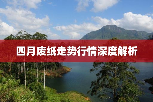 四月废纸走势行情深度解析