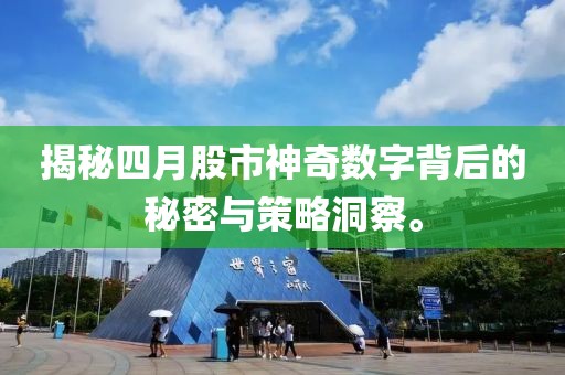 揭秘四月股市神奇数字背后的秘密与策略洞察。