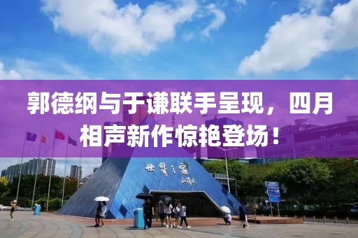 郭德纲与于谦联手呈现，四月相声新作惊艳登场！