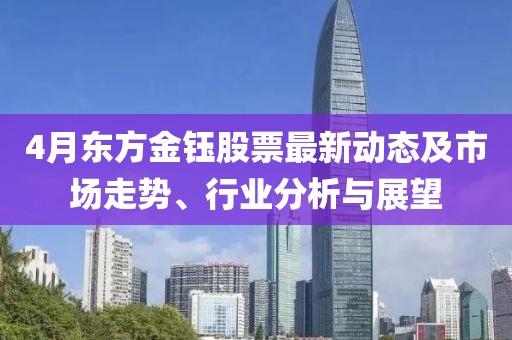 4月东方金钰股票最新动态及市场走势、行业分析与展望
