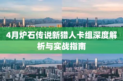 4月炉石传说新猎人卡组深度解析与实战指南