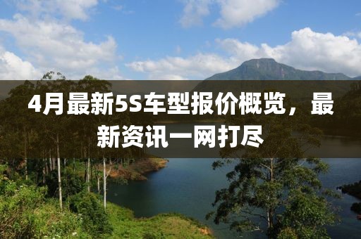4月最新5S车型报价概览，最新资讯一网打尽