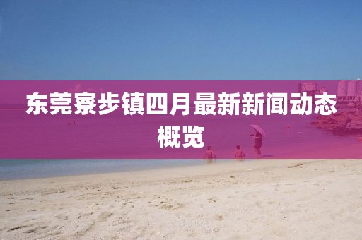 东莞寮步镇四月最新新闻动态概览
