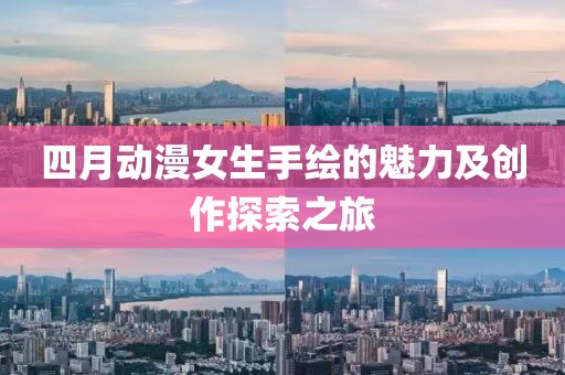 四月动漫女生手绘的魅力及创作探索之旅