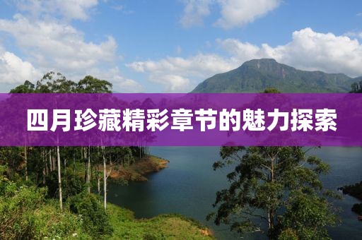 四月珍藏精彩章节的魅力探索
