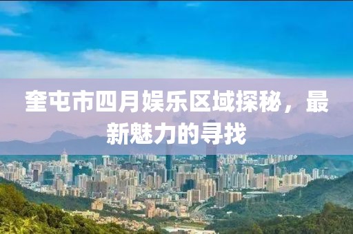 奎屯市四月娱乐区域探秘，最新魅力的寻找