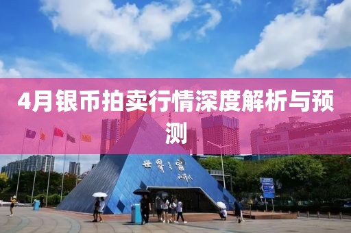 4月银币拍卖行情深度解析与预测