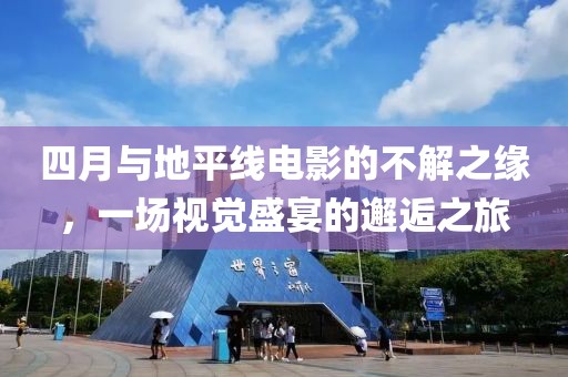 四月与地平线电影的不解之缘，一场视觉盛宴的邂逅之旅