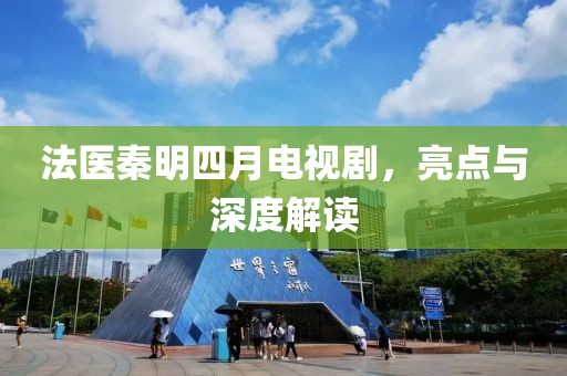 法医秦明四月电视剧，亮点与深度解读