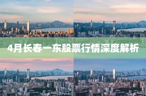 4月长春一东股票行情深度解析