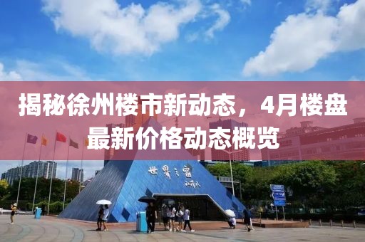 揭秘徐州楼市新动态，4月楼盘最新价格动态概览