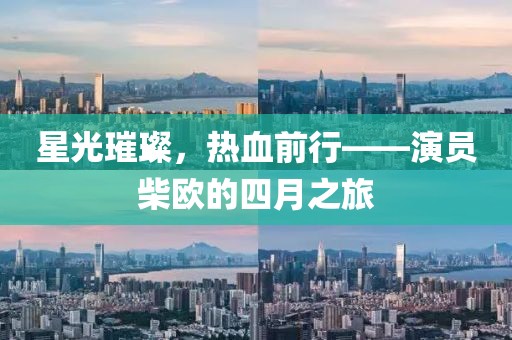 星光璀璨，热血前行——演员柴欧的四月之旅
