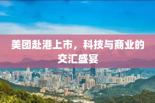 美团赴港上市，科技与商业的交汇盛宴