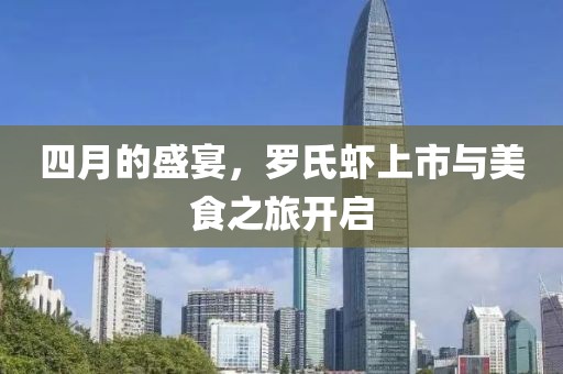 四月的盛宴，罗氏虾上市与美食之旅开启