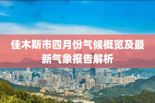 佳木斯市四月份气候概览及最新气象报告解析