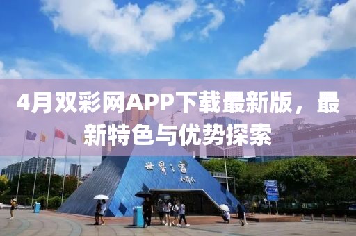4月双彩网APP下载最新版，最新特色与优势探索