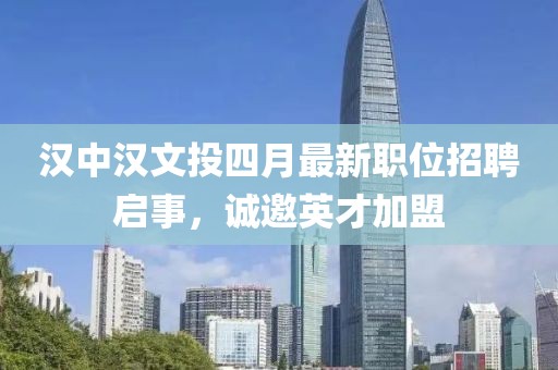 汉中汉文投四月最新职位招聘启事，诚邀英才加盟