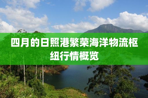四月的日照港繁荣海洋物流枢纽行情概览