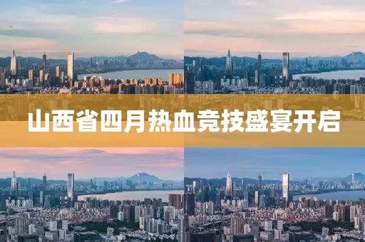 山西省四月热血竞技盛宴开启