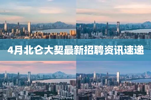 4月北仑大契最新招聘资讯速递