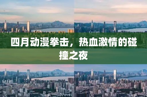 四月动漫拳击，热血激情的碰撞之夜