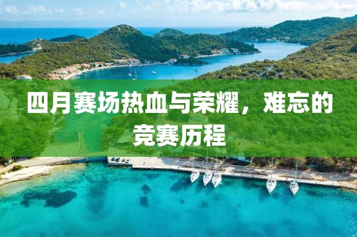 四月赛场热血与荣耀，难忘的竞赛历程