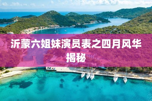 沂蒙六姐妹演员表之四月风华揭秘