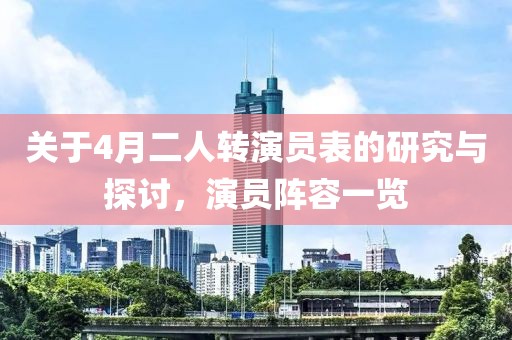 关于4月二人转演员表的研究与探讨，演员阵容一览