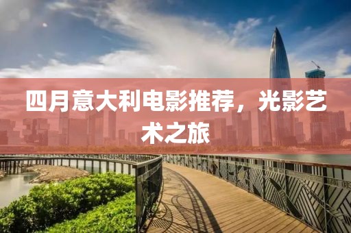 四月意大利电影推荐，光影艺术之旅