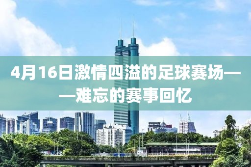 4月16日激情四溢的足球赛场——难忘的赛事回忆