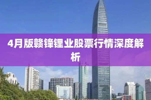 4月版赣锋锂业股票行情深度解析