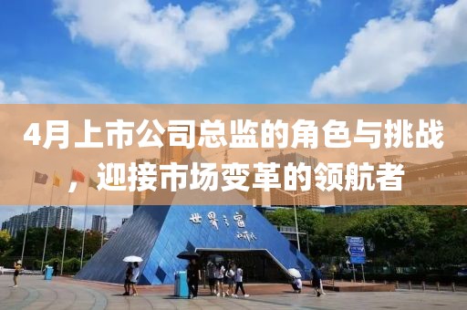 4月上市公司总监的角色与挑战，迎接市场变革的领航者