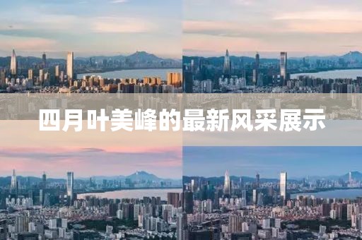 四月叶美峰的最新风采展示