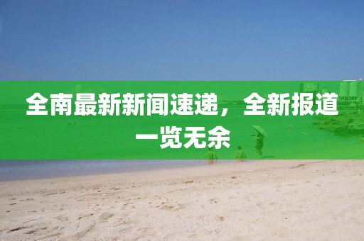全南最新新闻速递，全新报道一览无余