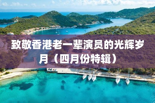 致敬香港老一辈演员的光辉岁月（四月份特辑）