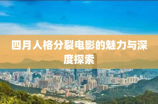 四月人格分裂电影的魅力与深度探索