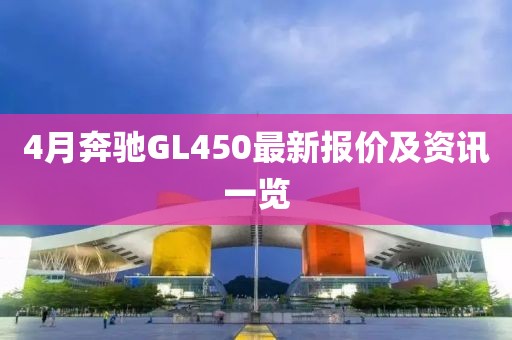 4月奔驰GL450最新报价及资讯一览