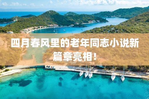 四月春风里的老年同志小说新篇章亮相！