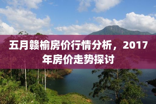 五月赣榆房价行情分析，2017年房价走势探讨