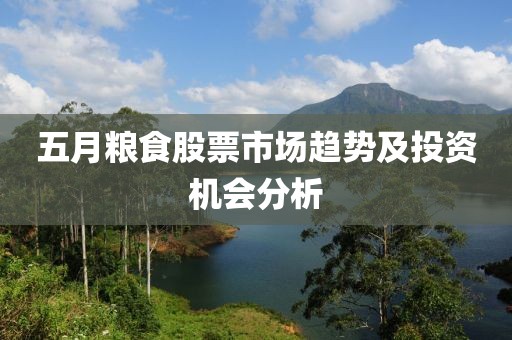 五月粮食股票市场趋势及投资机会分析