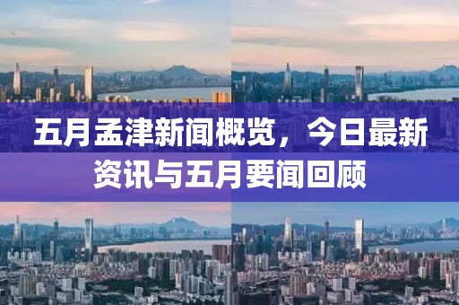 五月孟津新闻概览，今日最新资讯与五月要闻回顾