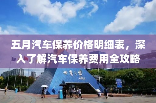 五月汽车保养价格明细表，深入了解汽车保养费用全攻略