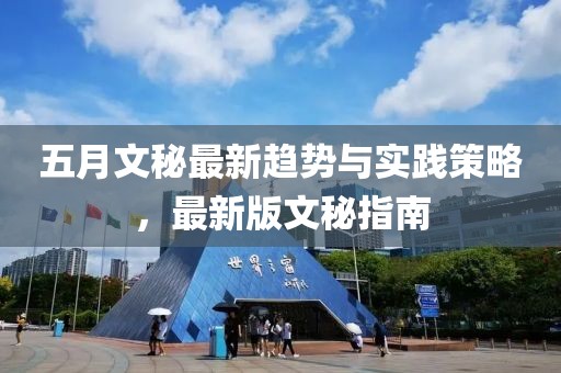 五月文秘最新趋势与实践策略，最新版文秘指南